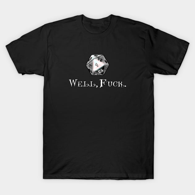 RPG D20 Dungeons Game - Well Fuck. "Rolled a 1" Funny Fumble Dice T-Shirt by BeesEz